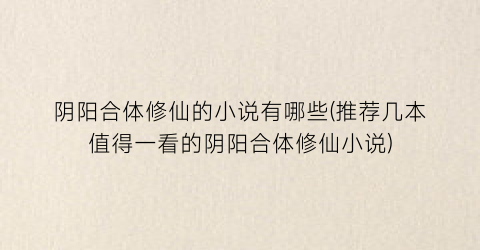 阴阳合体修仙的小说有哪些(推荐几本值得一看的阴阳合体修仙小说)