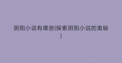 阴阳小说有哪些(探索阴阳小说的奥秘)