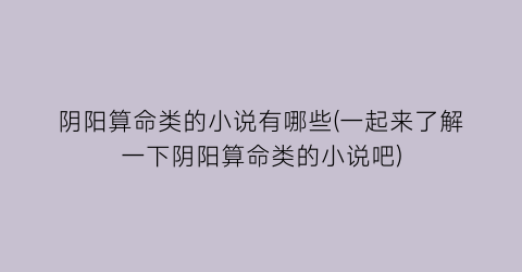 阴阳算命类的小说有哪些(一起来了解一下阴阳算命类的小说吧)