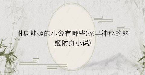 附身魅姬的小说有哪些(探寻神秘的魅姬附身小说)