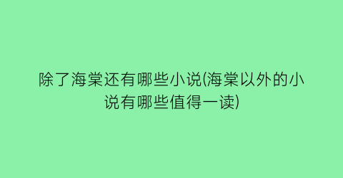 除了海棠还有哪些小说(海棠以外的小说有哪些值得一读)
