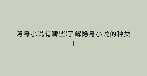 隐身小说有哪些(了解隐身小说的种类)