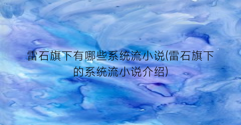 雷石旗下有哪些系统流小说(雷石旗下的系统流小说介绍)