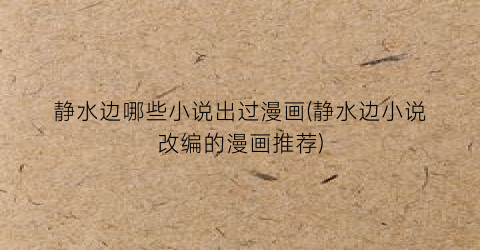 静水边哪些小说出过漫画(静水边小说改编的漫画推荐)