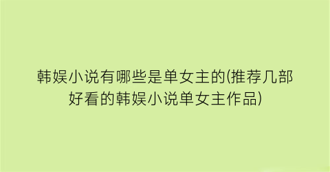 韩娱小说有哪些是单女主的(推荐几部好看的韩娱小说单女主作品)