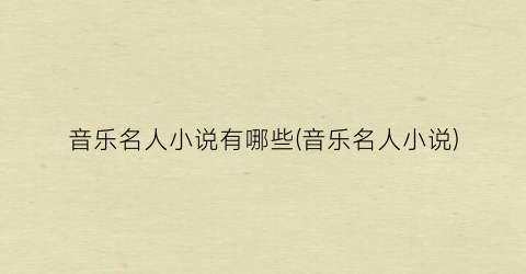 音乐名人小说有哪些(音乐名人小说)