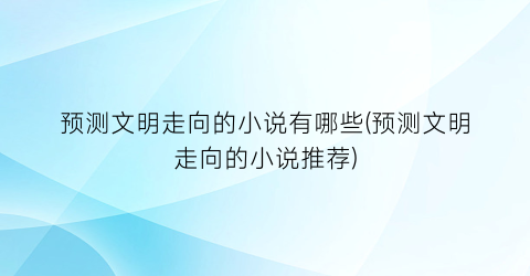 预测文明走向的小说有哪些(预测文明走向的小说推荐)