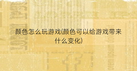 “颜色怎么玩游戏(颜色可以给游戏带来什么变化)