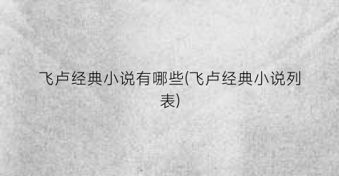 飞卢经典小说有哪些(飞卢经典小说列表)