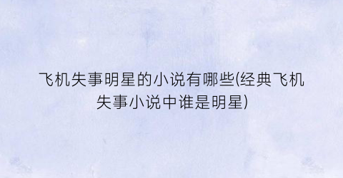 飞机失事明星的小说有哪些(经典飞机失事小说中谁是明星)