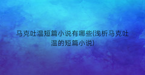 马克吐温短篇小说有哪些(浅析马克吐温的短篇小说)