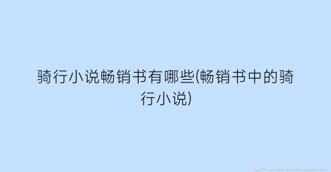 骑行小说畅销书有哪些(畅销书中的骑行小说)