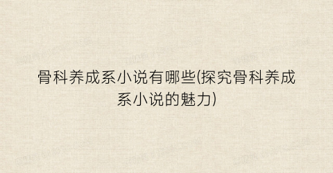 骨科养成系小说有哪些(探究骨科养成系小说的魅力)