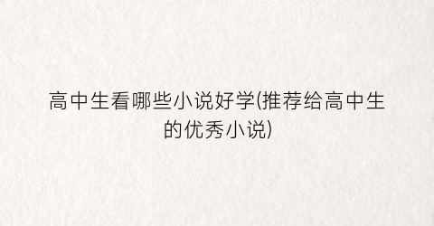 高中生看哪些小说好学(推荐给高中生的优秀小说)