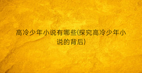 高冷少年小说有哪些(探究高冷少年小说的背后)