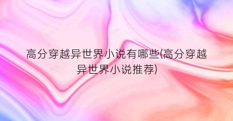 高分穿越异世界小说有哪些(高分穿越异世界小说推荐)