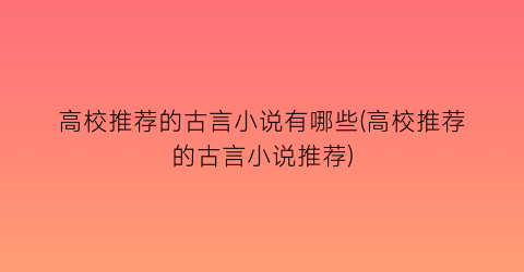 高校推荐的古言小说有哪些(高校推荐的古言小说推荐)