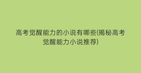 高考觉醒能力的小说有哪些(揭秘高考觉醒能力小说推荐)
