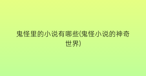 鬼怪里的小说有哪些(鬼怪小说的神奇世界)