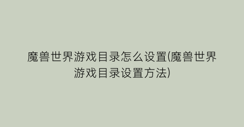 魔兽世界游戏目录怎么设置(魔兽世界游戏目录设置方法)