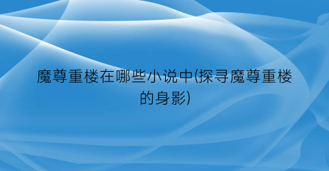 魔尊重楼在哪些小说中(探寻魔尊重楼的身影)