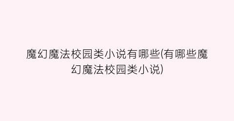 魔幻魔法校园类小说有哪些(有哪些魔幻魔法校园类小说)