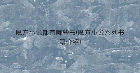 魔方小说都有哪些书(魔方小说系列书籍介绍)