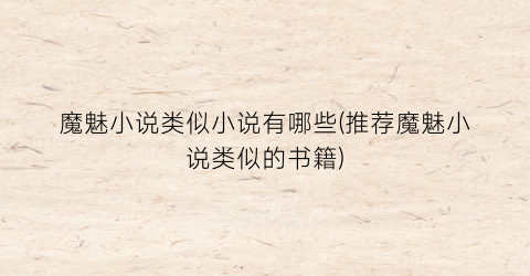 魔魅小说类似小说有哪些(推荐魔魅小说类似的书籍)