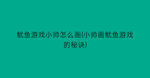 “鱿鱼游戏小帅怎么画(小帅画鱿鱼游戏的秘诀)