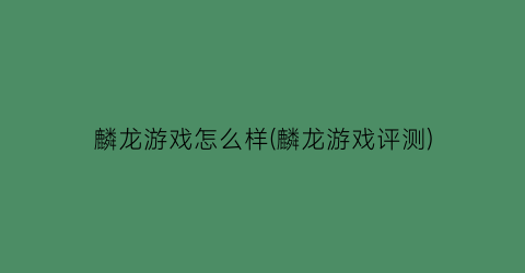 “麟龙游戏怎么样(麟龙游戏评测)