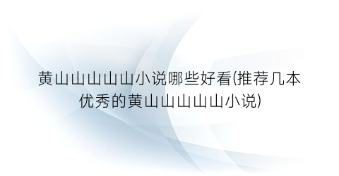 黄山山山山山小说哪些好看(推荐几本优秀的黄山山山山山小说)
