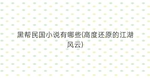 黑帮民国小说有哪些(高度还原的江湖风云)