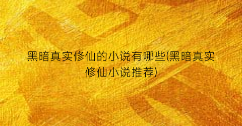 黑暗真实修仙的小说有哪些(黑暗真实修仙小说推荐)