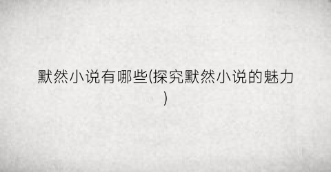 默然小说有哪些(探究默然小说的魅力)