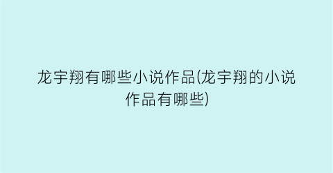 龙宇翔有哪些小说作品(龙宇翔的小说作品有哪些)