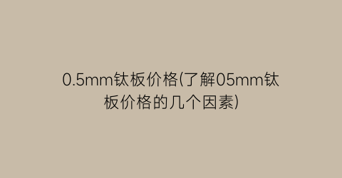 0.5mm钛板价格(了解05mm钛板价格的几个因素)