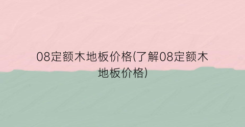 08定额木地板价格(了解08定额木地板价格)