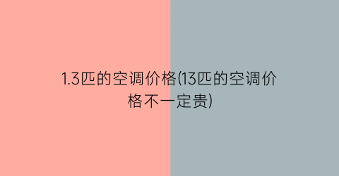 1.3匹的空调价格(13匹的空调价格不一定贵)