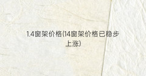 1.4窗架价格(14窗架价格已稳步上涨)
