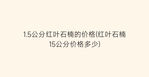 1.5公分红叶石楠的价格(红叶石楠15公分价格多少)