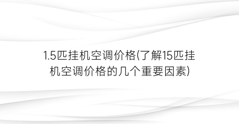 1.5匹挂机空调价格(了解15匹挂机空调价格的几个重要因素)