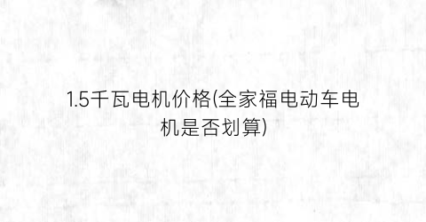 1.5千瓦电机价格(全家福电动车电机是否划算)