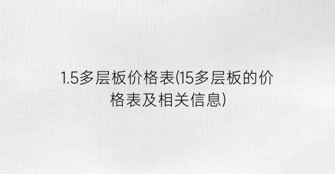 1.5多层板价格表(15多层板的价格表及相关信息)