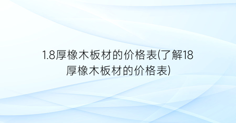 1.8厚橡木板材的价格表(了解18厚橡木板材的价格表)