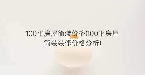 100平房屋简装价格(100平房屋简装装修价格分析)