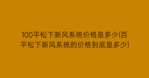 100平松下新风系统价格是多少(百平松下新风系统的价格到底是多少)