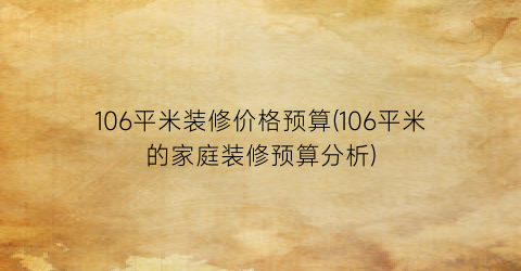 106平米装修价格预算(106平米的家庭装修预算分析)