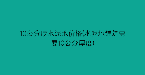 10公分厚水泥地价格(水泥地铺筑需要10公分厚度)