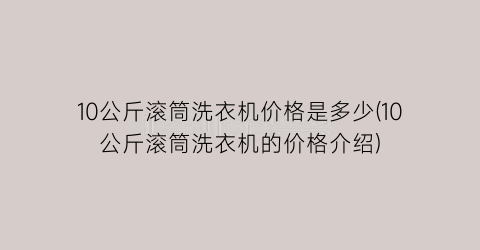 10公斤滚筒洗衣机价格是多少(10公斤滚筒洗衣机的价格介绍)