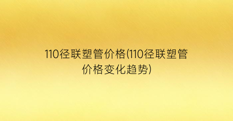 110径联塑管价格(110径联塑管价格变化趋势)